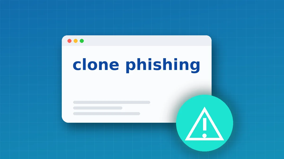 Clone Phishing: How to Spot Cloned Emails and Stop Fraud